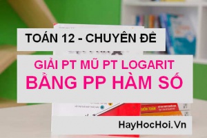 Giải phương trình Mũ và Logarit bằng phương pháp hàm số - Toán 12 chuyên đề